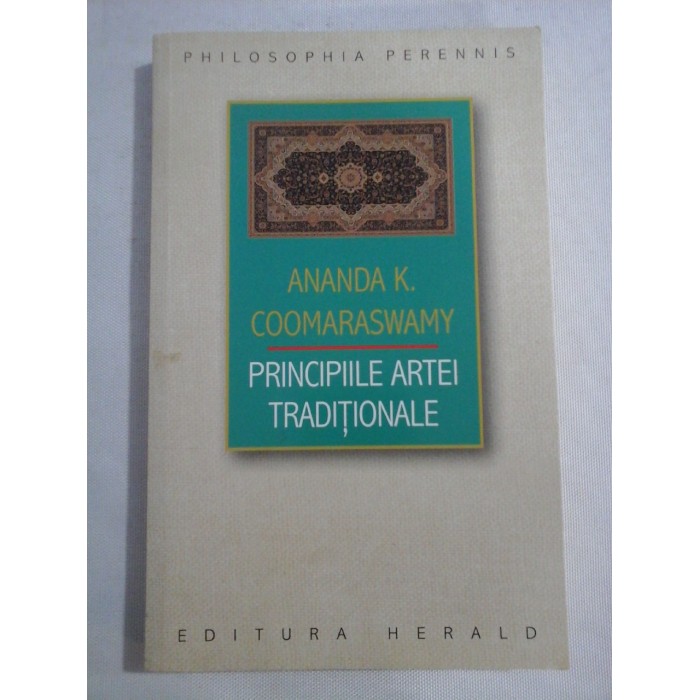 PRINCIPIILE ARTEI TRADITIONALE (texte alese) - Ananda K. COOMARASWAMY PRINCIPIILE ARTEI TRADITIONALE (texte alese) - Ananda K. COOMARASWAMY